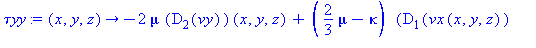 (Typesetting:-mprintslash)([`τyy` := proc (x, y, z) options operator, arrow; -2*mu*(D[2](vy))(x, y, z)+(2/3*mu-kappa)*(D[1](vx(x, y, z))+D[2](vy(x, y, z))+D[3](vz(x, y, z))) end proc], [proc (x, y...